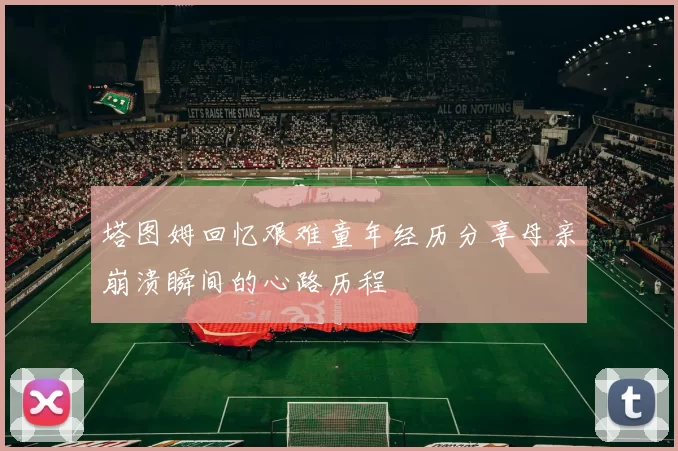 塔图姆回忆艰难童年经历分享母亲崩溃瞬间的心路历程